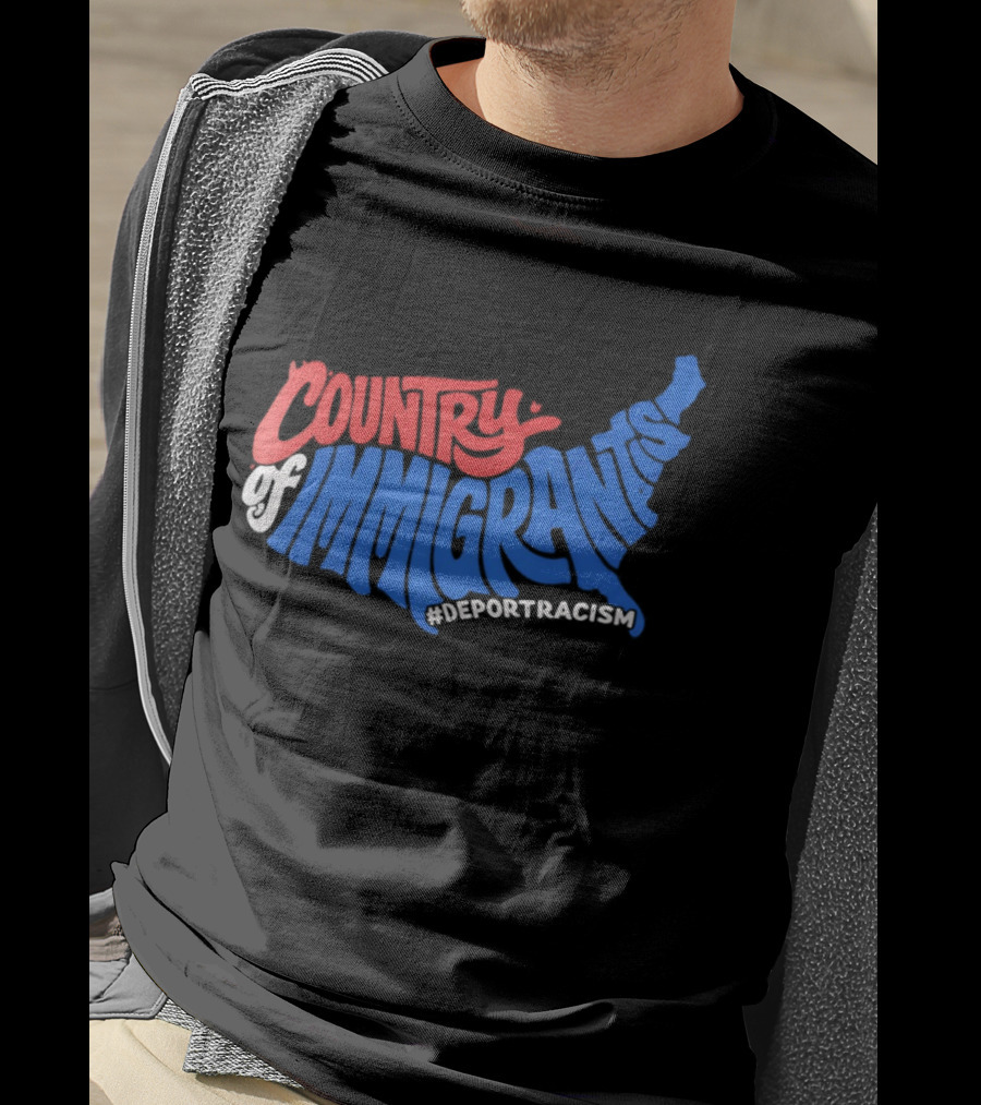 Country Of Immigrants Map Deport Racism T-Shirt