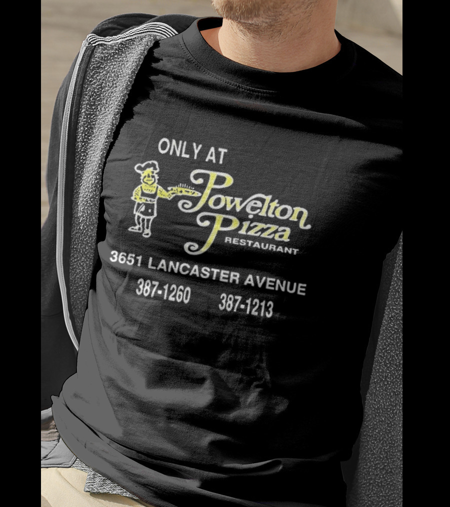 ONLY AT Powelton Pizza Restaurant 3651 Lancaster Avenue 387 1260 387 1213 T-Shirt