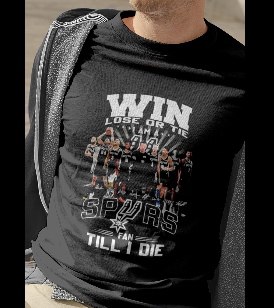Win Lose Or Tie I Am A Spurs Fan Till I Die San Antonio NBA T-Shirt