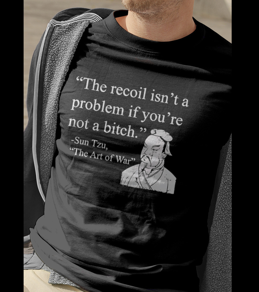 Sun Tzu The Recoil Isn't A Problem If You're Not A Bitch The Art Of War T-Shirt