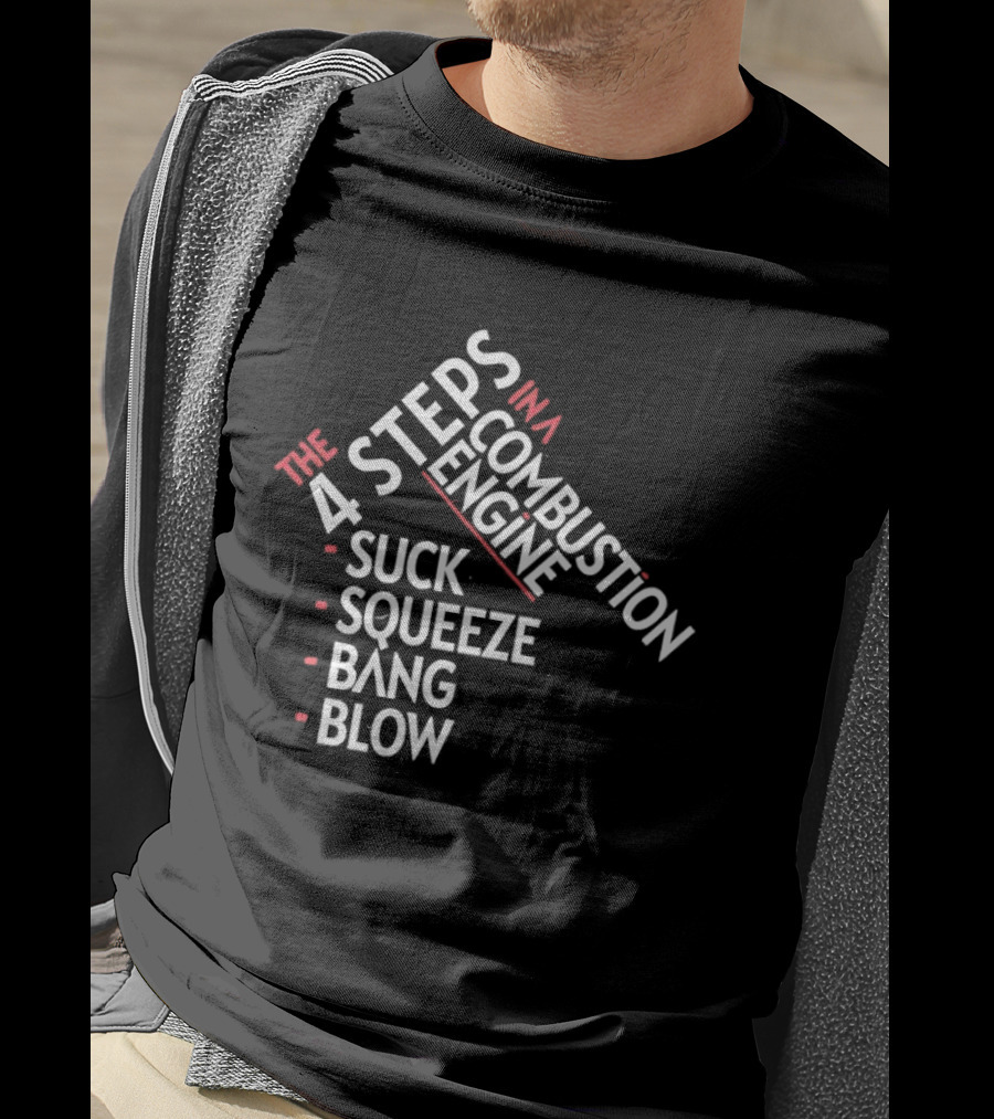 4 Steps In A Combustion Engine Suck Squeeze Bang Blow T-Shirt