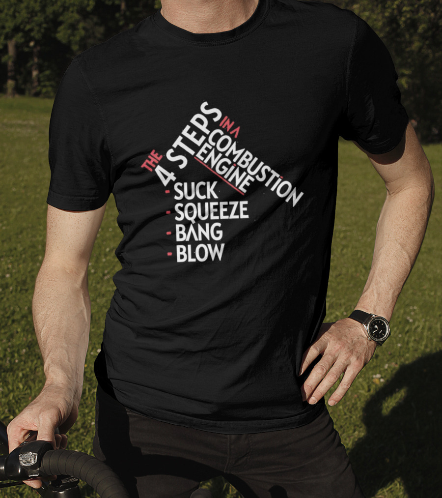 4 Steps In A Combustion Engine Suck Squeeze Bang Blow T-Shirt
