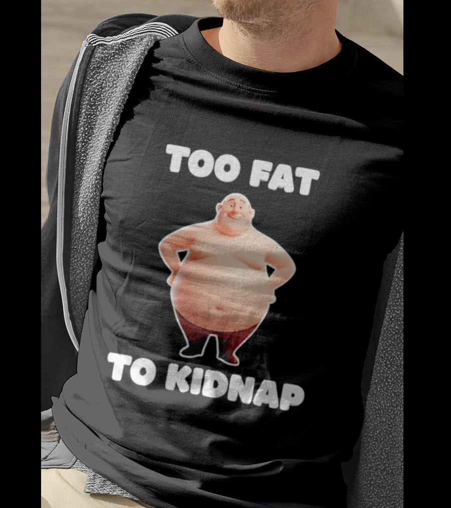 Too Fat To Kidnap Funny Overweight Cartoon T-Shirt