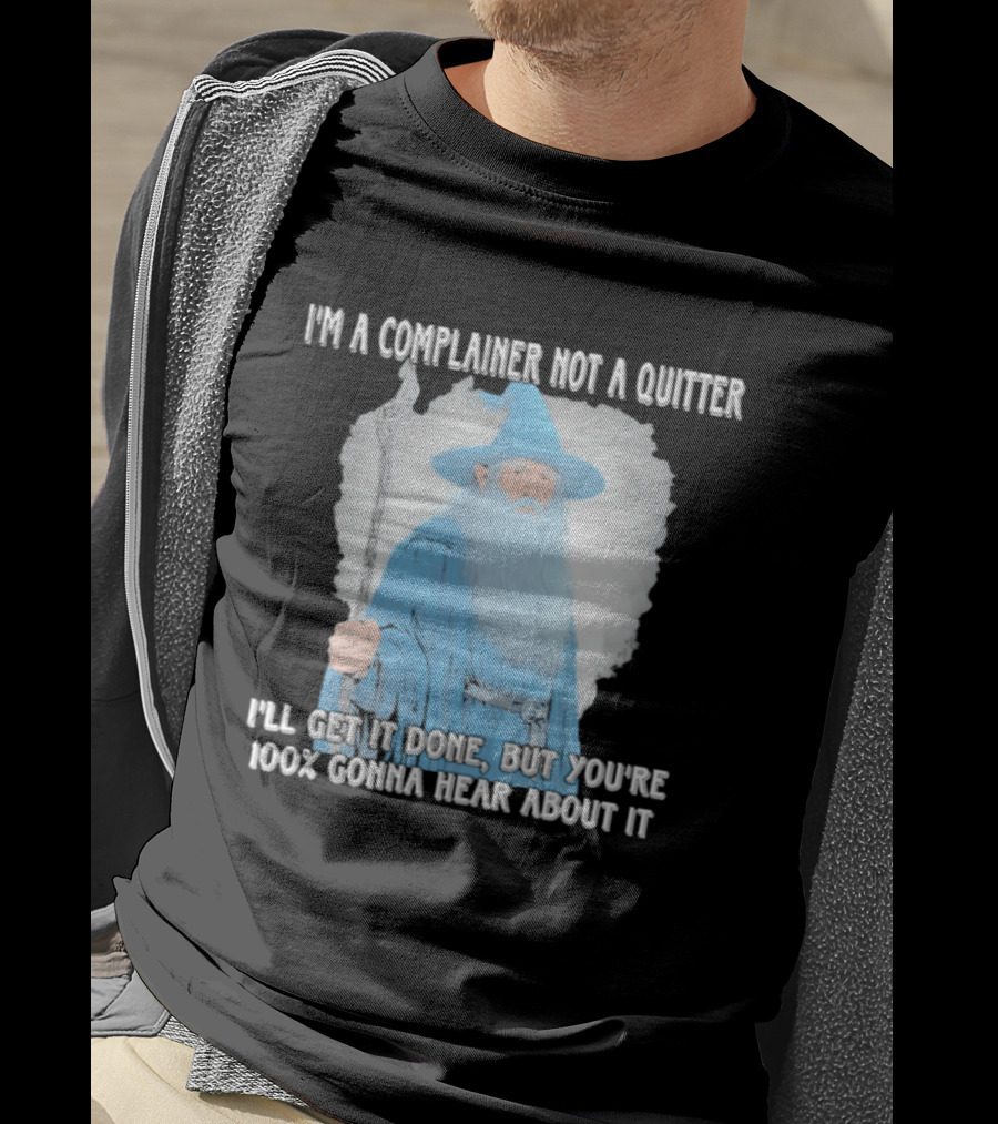 Wizard I'm A Complainer Not A Quitter I'll Get It Done But You're 100% Gonna Hear About It T-Shirt
