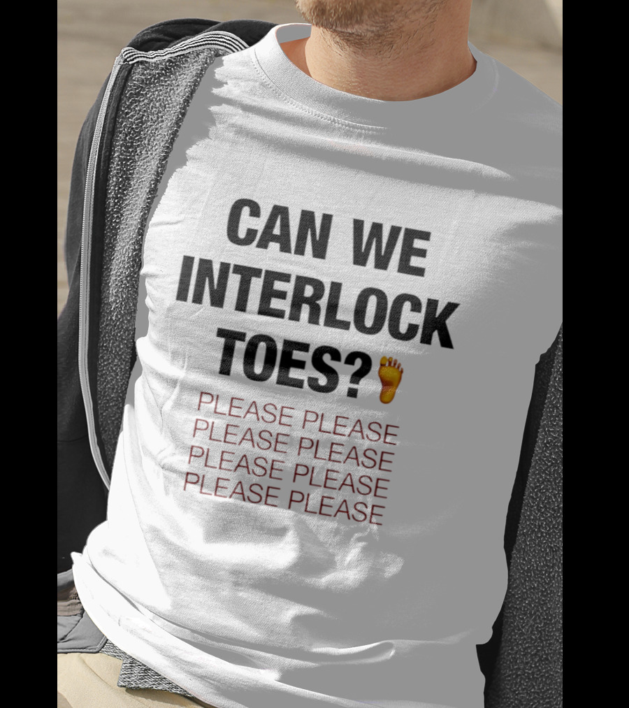 Can We Interlock Toes Please Please Please T-Shirt