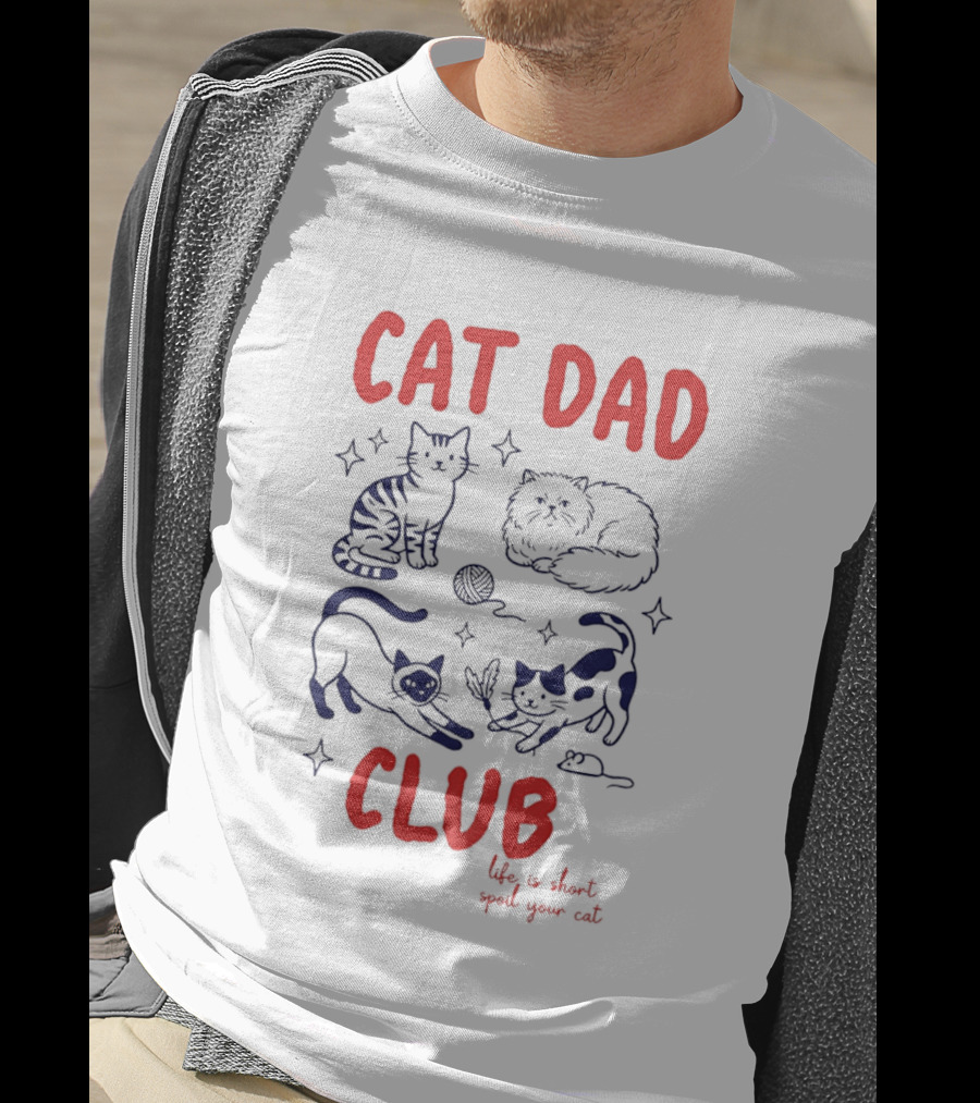 Cat Dad Club Life Is Short Spoil Your Cat Cozy Feline Companions T-Shirt