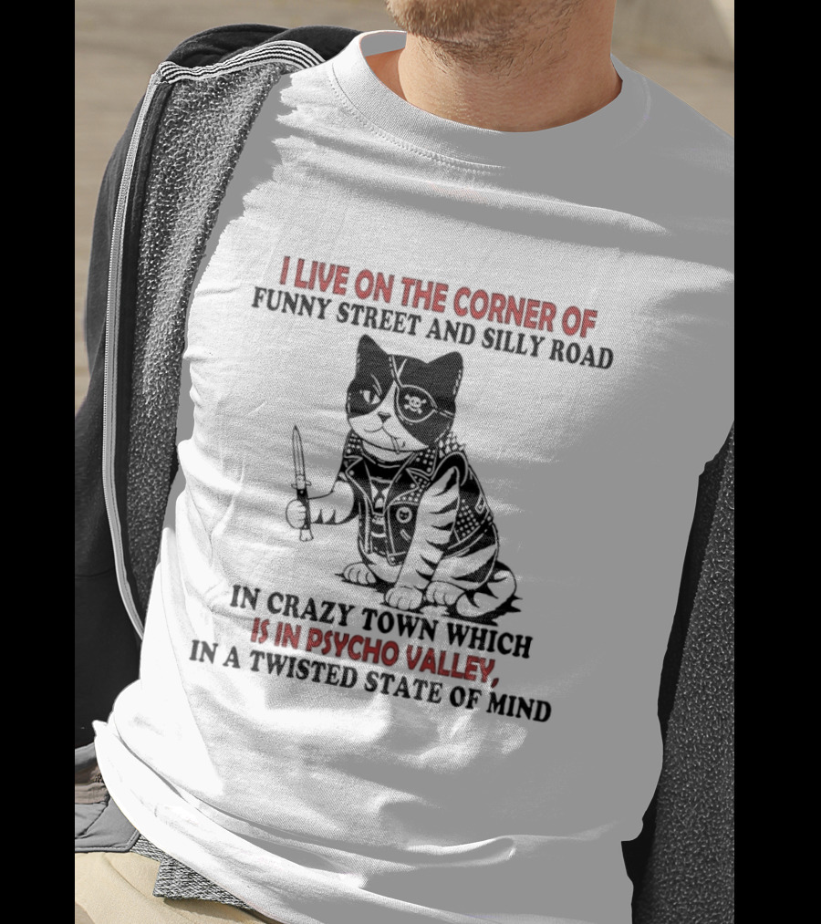 I Live On The Corner Of Funky Street And Silly Road In Crazy Town Psycho Valley Twisted State Of Mind T-Shirt