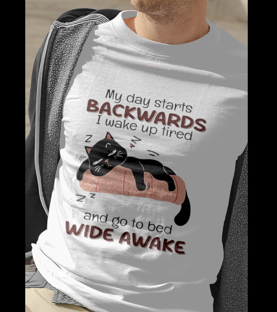 Lazy Black Cat My Day Starts Backwards I Wake Up Tired Go To Bed Wide Awake T-Shirt
