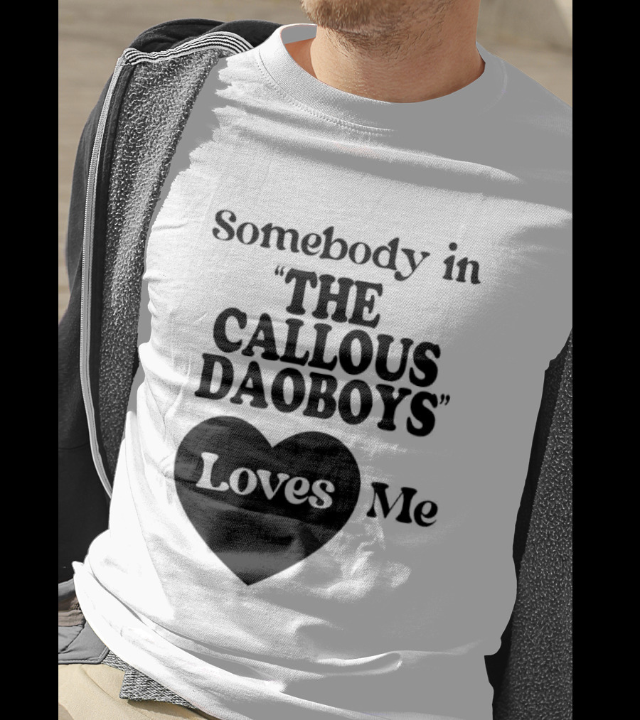 Somebody In "The Callous Daoboys" Loves Me T-Shirt