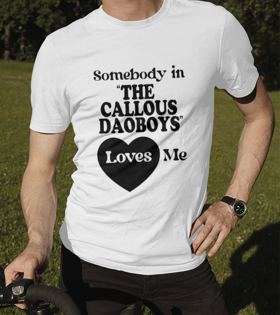 Somebody In "The Callous Daoboys" Loves Me T-Shirt