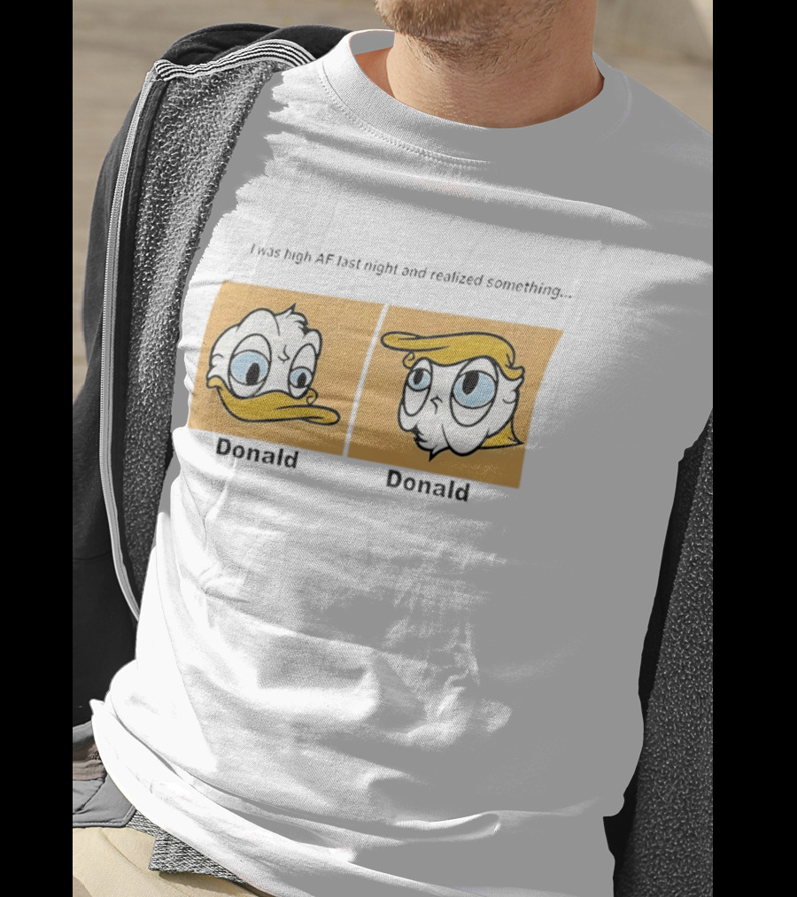I Was High AF Last Night And Realized Something Donald Trump Donald Duck T-Shirt