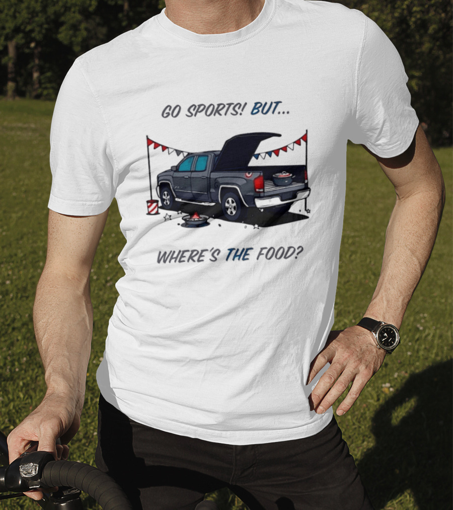 Go Sports But Where's The Food Tailgate Truck Fun Football Tailgating Humor T-Shirt
