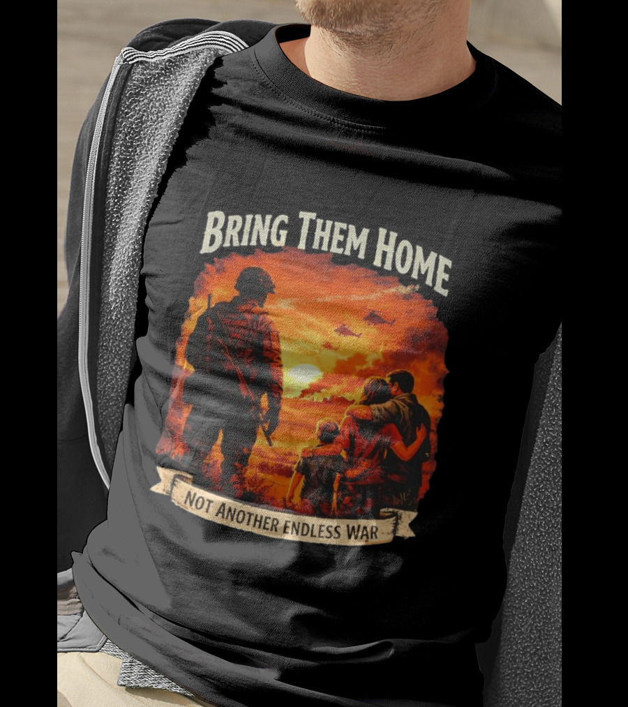 Bring Them Home Soldier Reunion Not Another Endless War Message T-Shirt