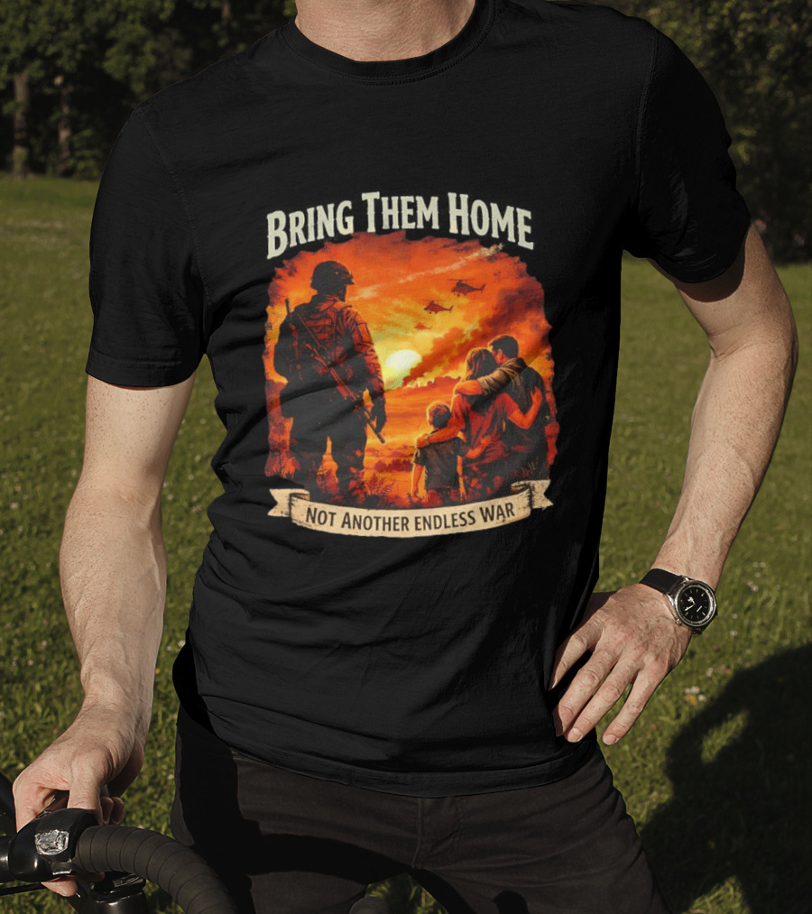 Bring Them Home Soldier Reunion Not Another Endless War Message T-Shirt