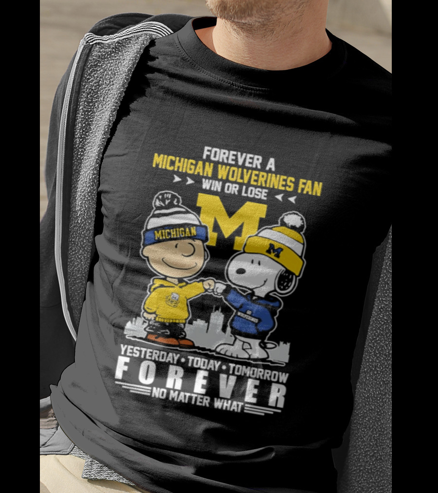 Forever A Michigan Wolverines Fan Win Or Lose Yesterday Today Tomorrow Forever No Matter What Charlie Brown And Snoopy T-Shirt