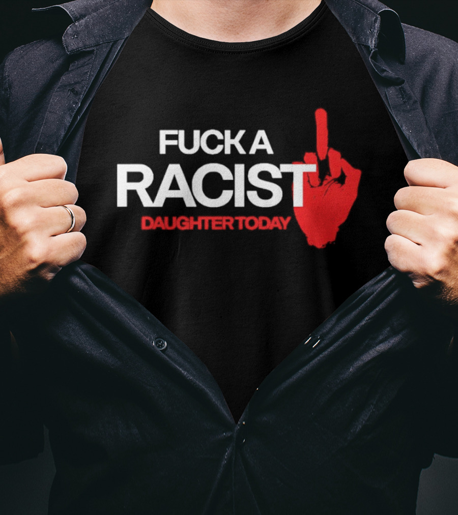Fck A Racist Daughter Today Middle Finger Gesture T-Shirt