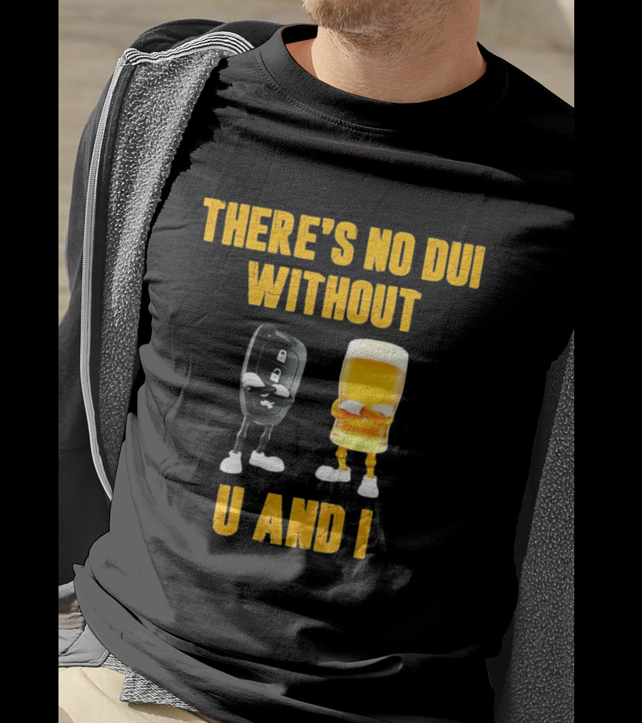 There's No Dui Without U And I Car Key Beer T-Shirt