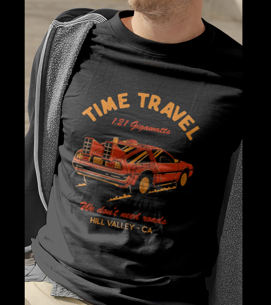 Time Travel 1.21 Gigawatts We Don't Need Roads Hill Valley CA T-Shirt