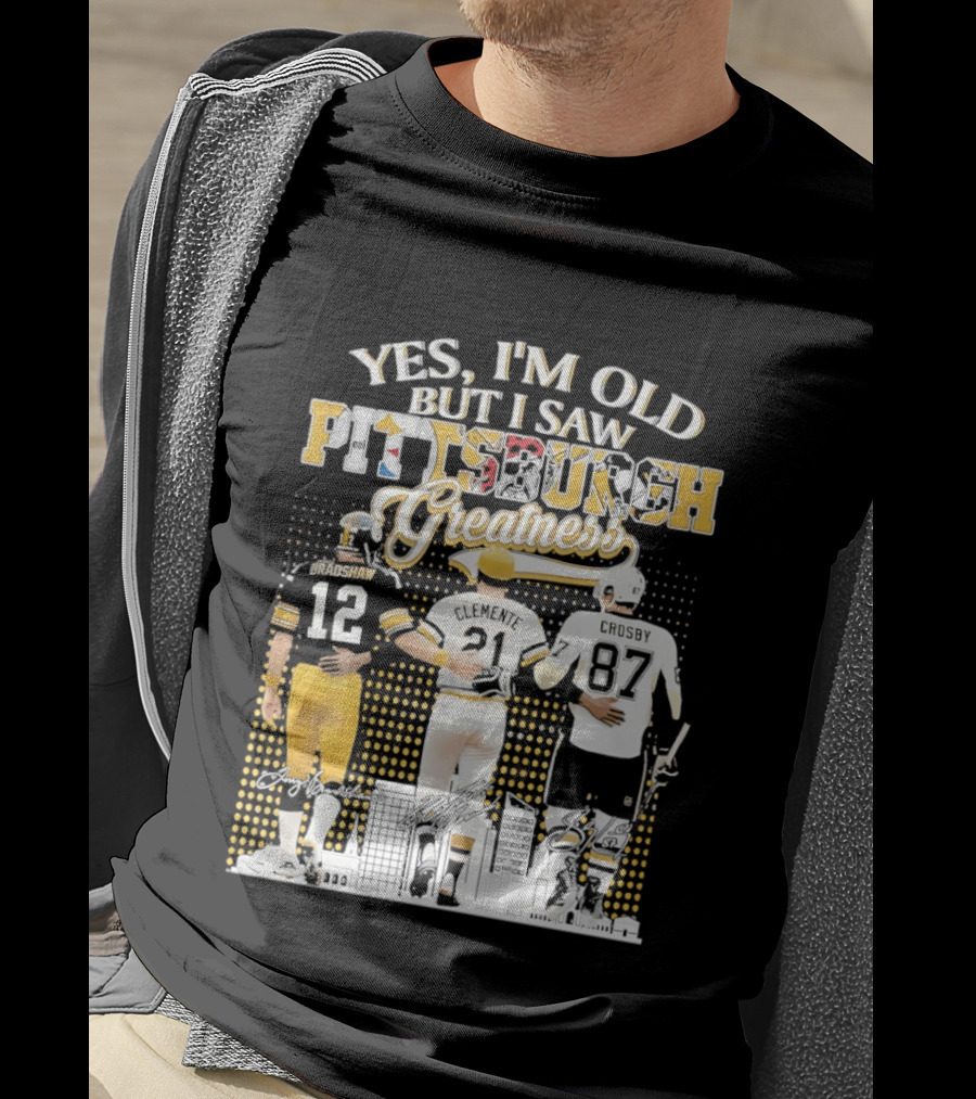 Yes I'm Old But I Saw Pittsburgh Sports Greatness Bradshaw Clemente Crosby T-Shirt