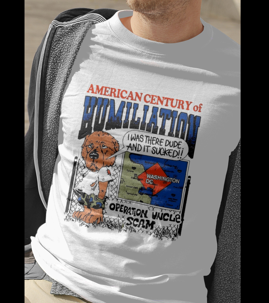 American Century Of Humiliation Operation Uncle Scam Washington D.C. I Was There Dude And It Sucked T-Shirt