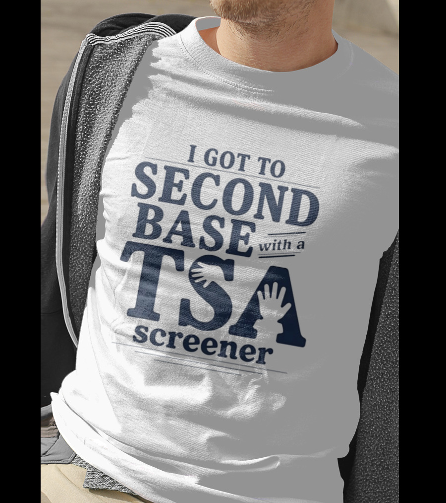 I Got To Second Base With A TSA Screener Funny Travel Humor T-Shirt