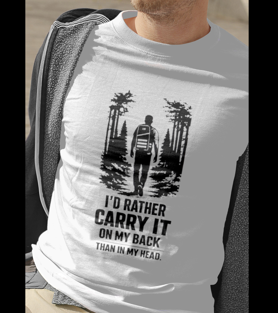 I'd Rather Carry It On My Back Than In My Head Hiking Adventure Forest T-Shirt