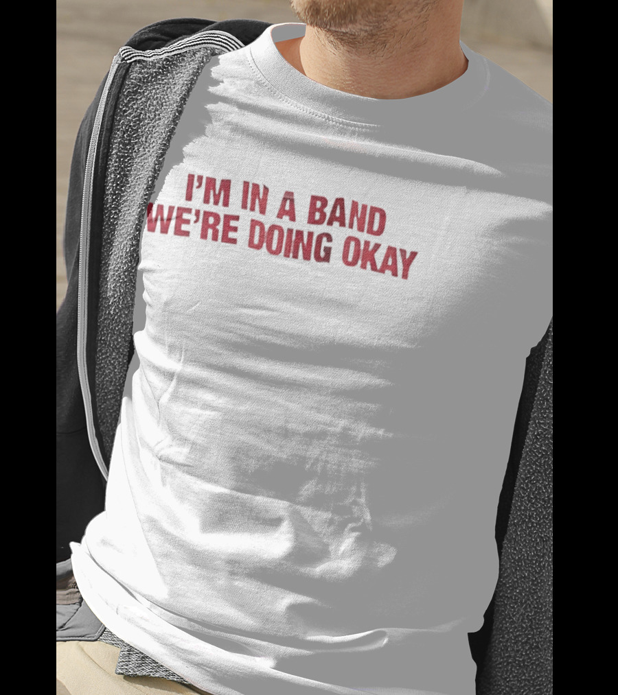 I'm In A Band We're Doing Okay Red T-Shirt