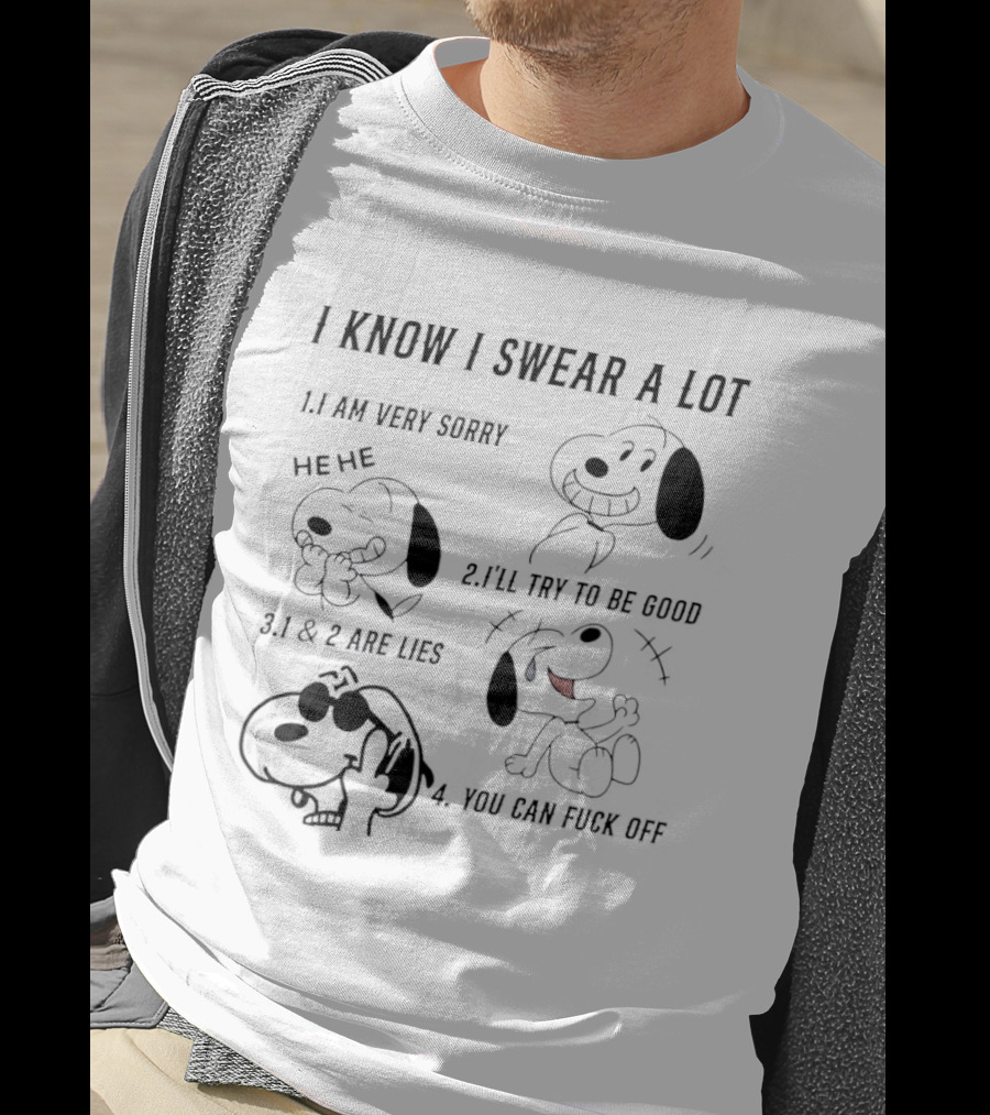 Snoopy I Know I Swear A Lot I'm Very Sorry 1 And 2 Are Lies I'll Try To Be Good You Can Fuck Off T-Shirt