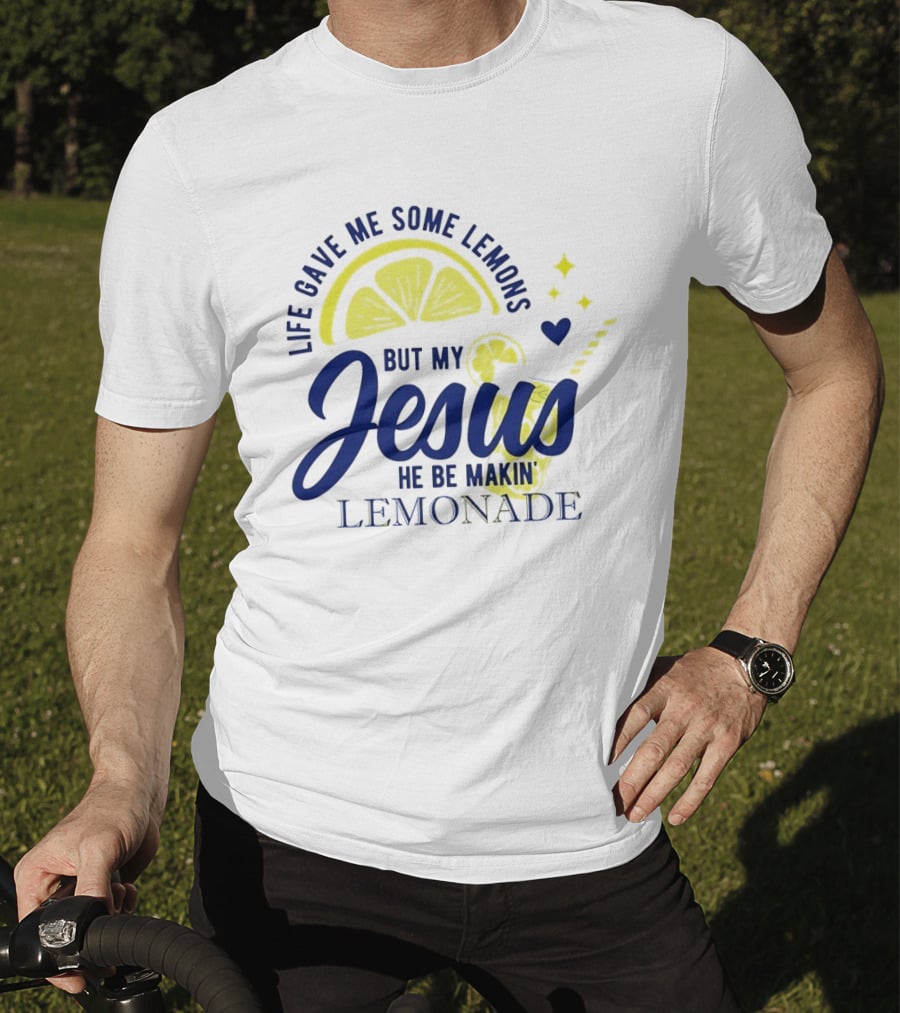 Life Gave Me Some Lemons But My Jesus He Be Makin Lemonade T-Shirt