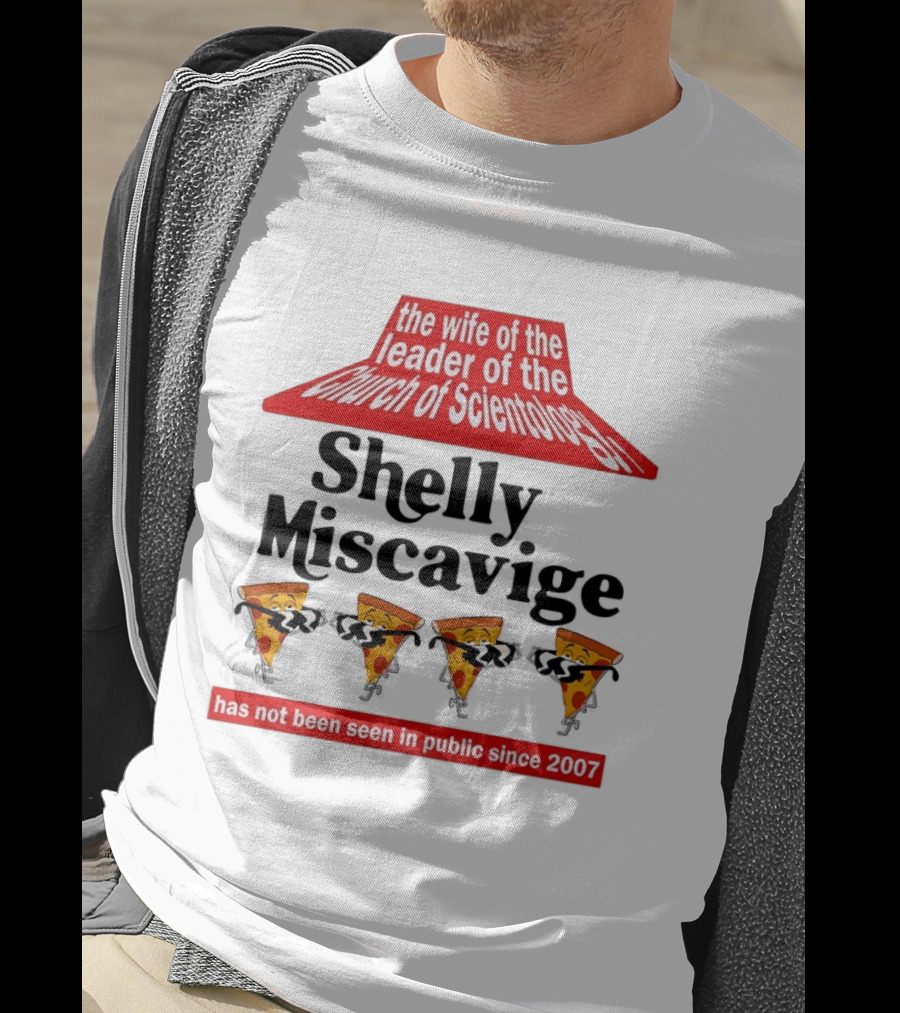 The Wife Of The Leader Of The Church Of Scientology Shelly Miscavige Has Not Been Seen In Public Since 2007 Pizza T-Shirt