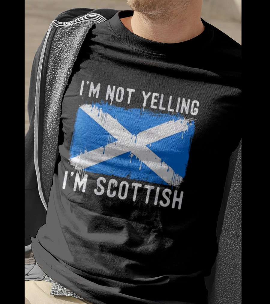 I'm Not Yelling I'm Scottish Scotland Flag T-Shirt
