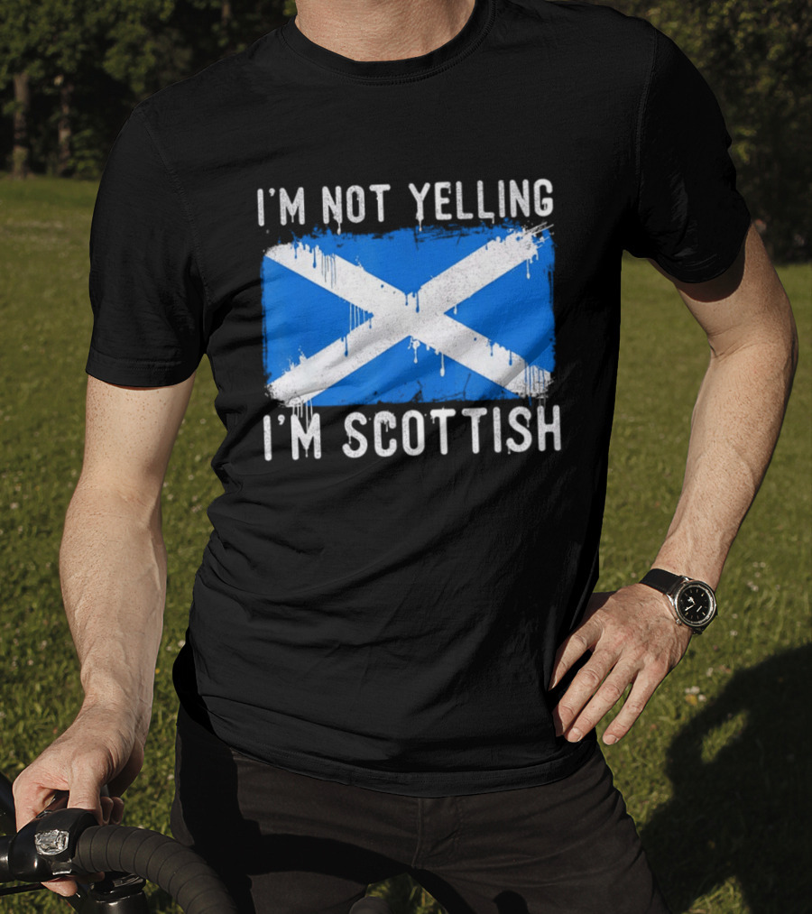 I'm Not Yelling I'm Scottish Scotland Flag T-Shirt