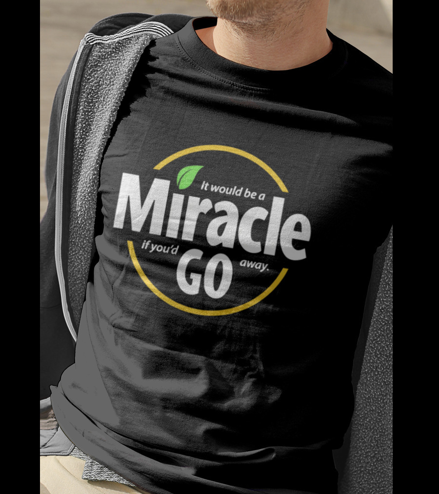 Miracle Go If You'd Away T-Shirt