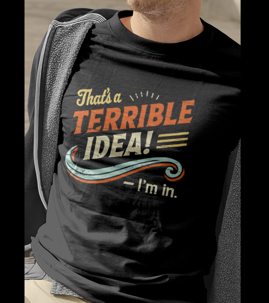 That's A Terrible Idea I'm In Retro Humor Phrase T-Shirt