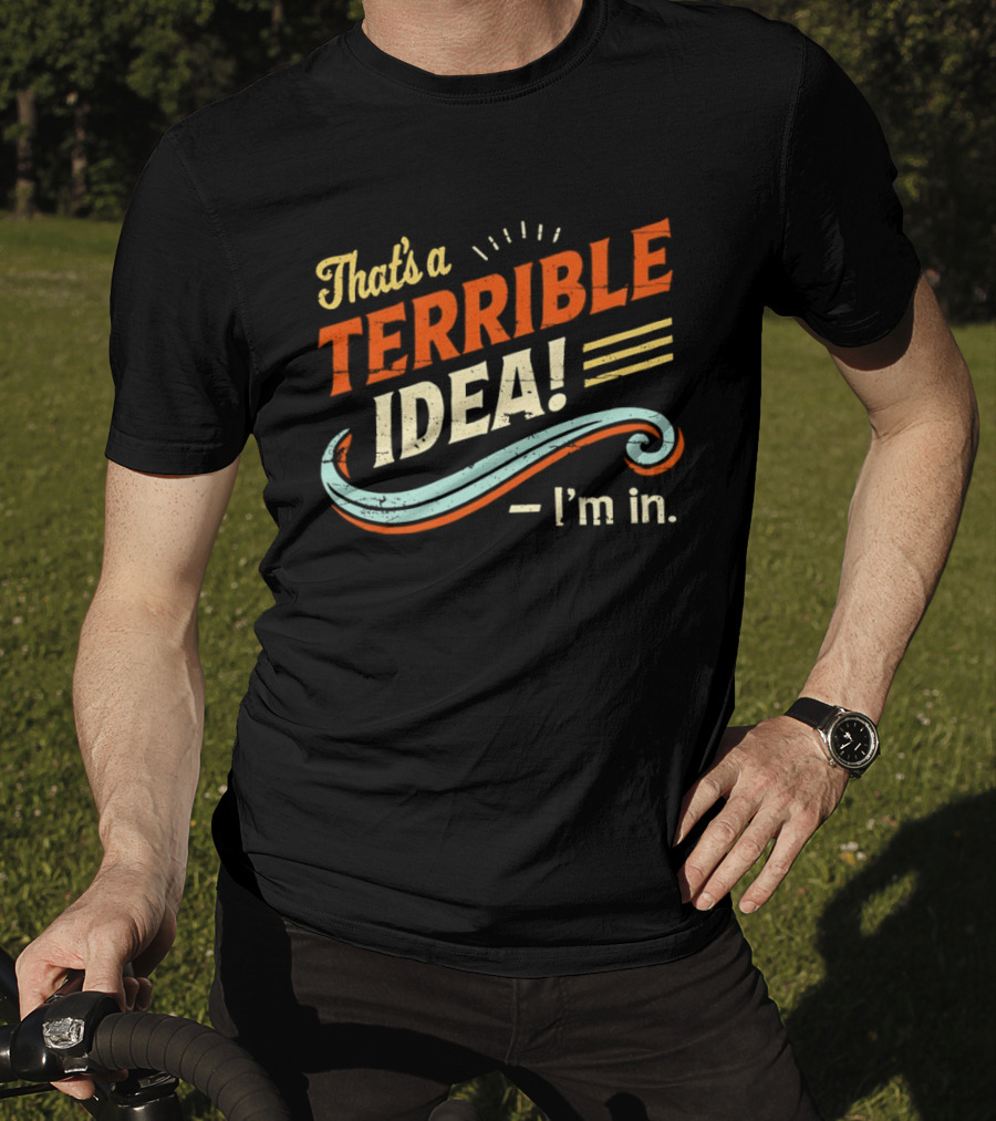 That's A Terrible Idea I'm In Retro Humor Phrase T-Shirt