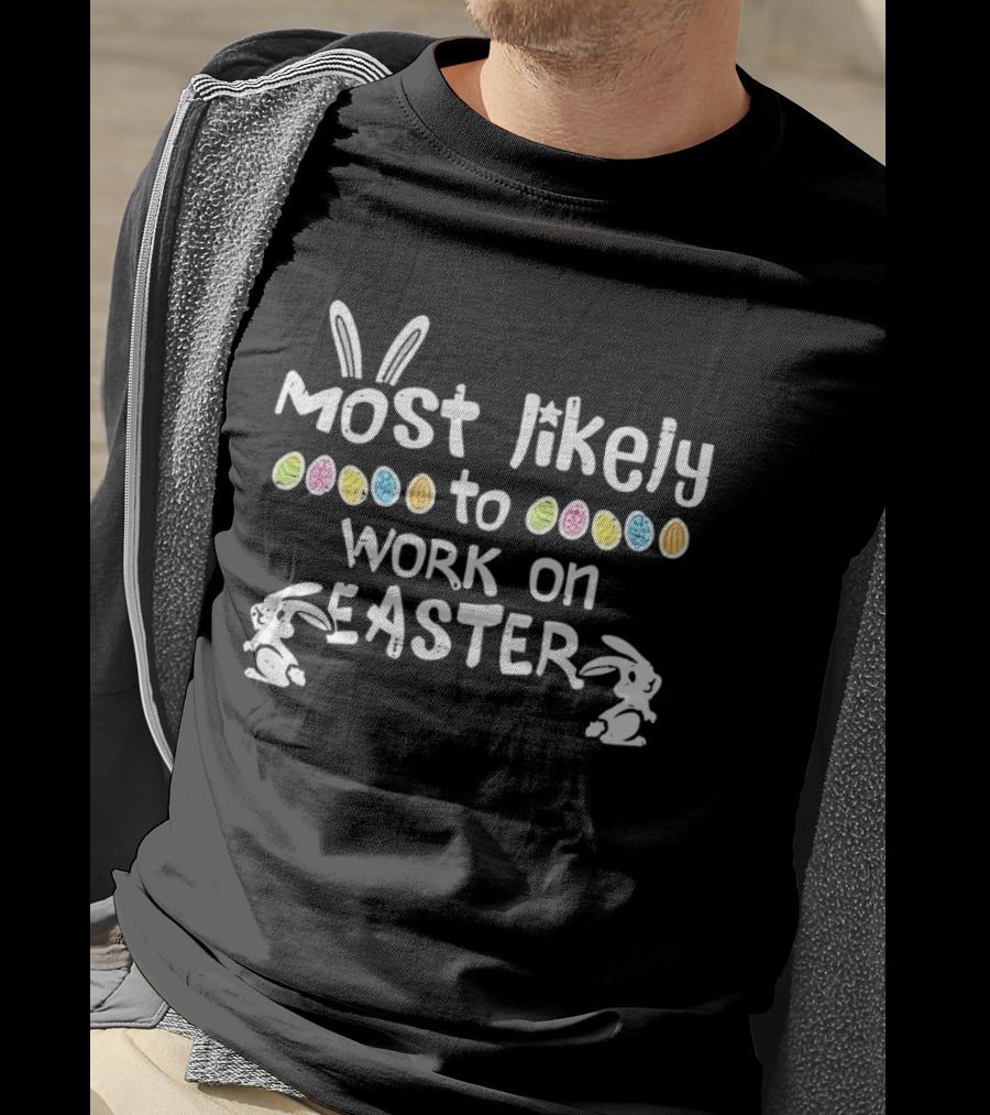 Most Likely To Work On Easter Bunny Ears And Colorful Eggs T-Shirt