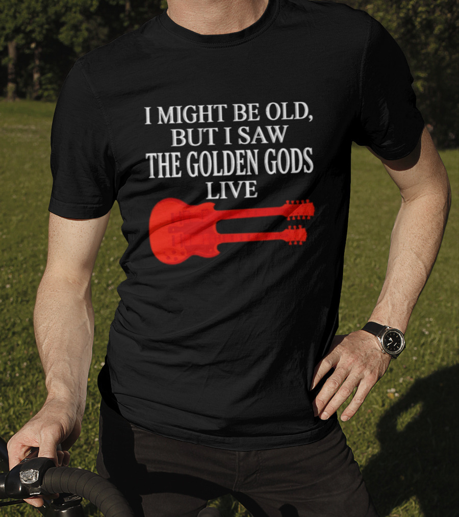I Might Be Old But I Saw The Golden Gods Live Guitar T-Shirt