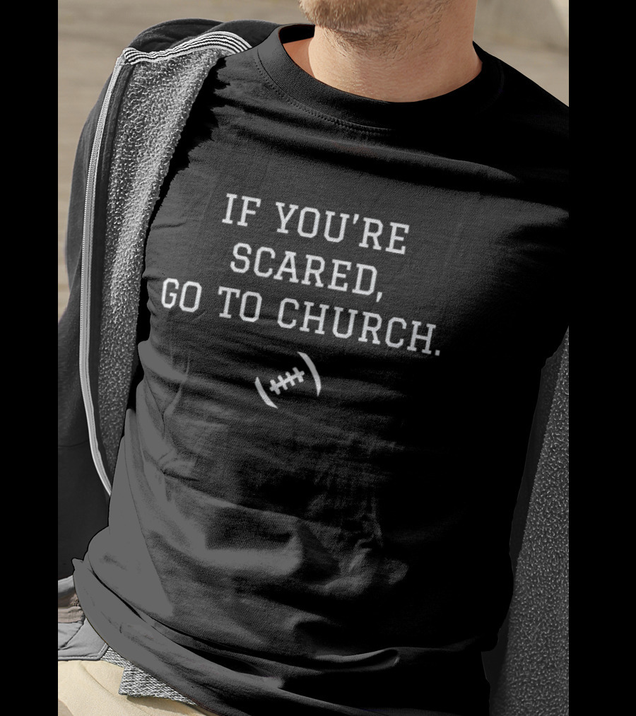 If You're Scared Go To Church Football Fun Phrase T-Shirt