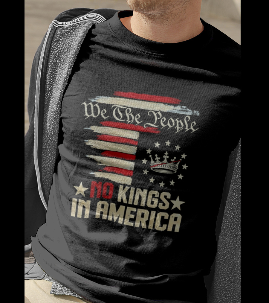 We The People No Kings In America Patriotic Flag USA T-Shirt