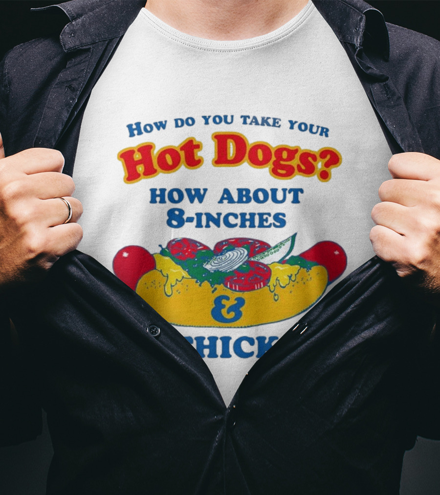 How Do You Take Your Hot Dogs How About 8 Inches & Thick T-Shirt