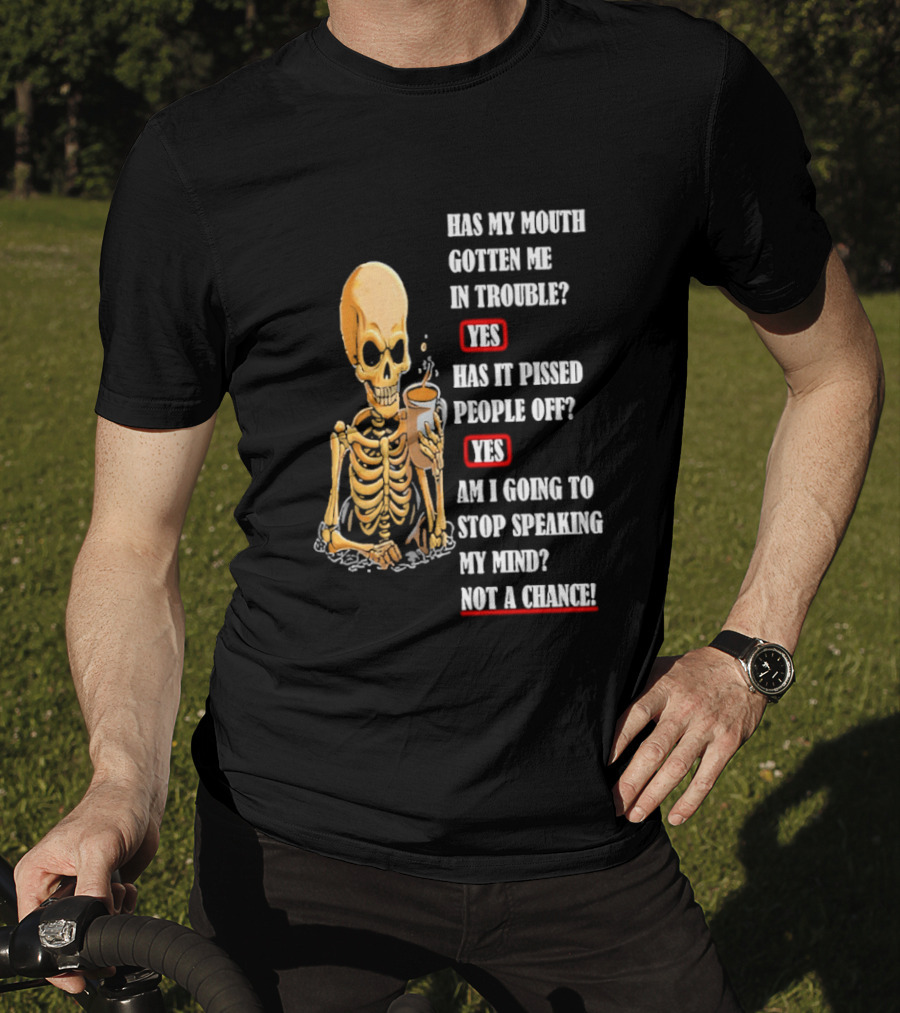 Has My Mouth Gotten Me In Trouble Skeleton Holding With Yes Am I Going To Stop Speaking My Mind Not A Chance T-Shirt