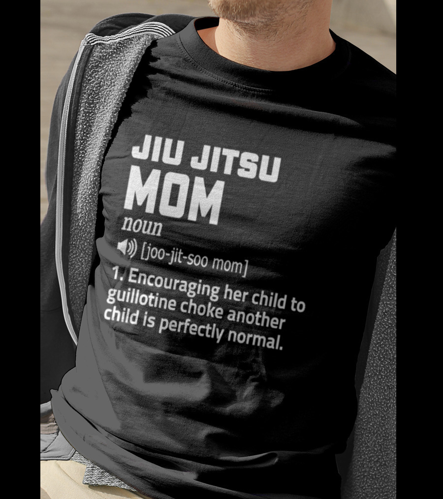 Jiu Jitsu Mom Noun Encouraging Her Child To Guillotine Choke Another Child Is Perfectly Normal T-Shirt
