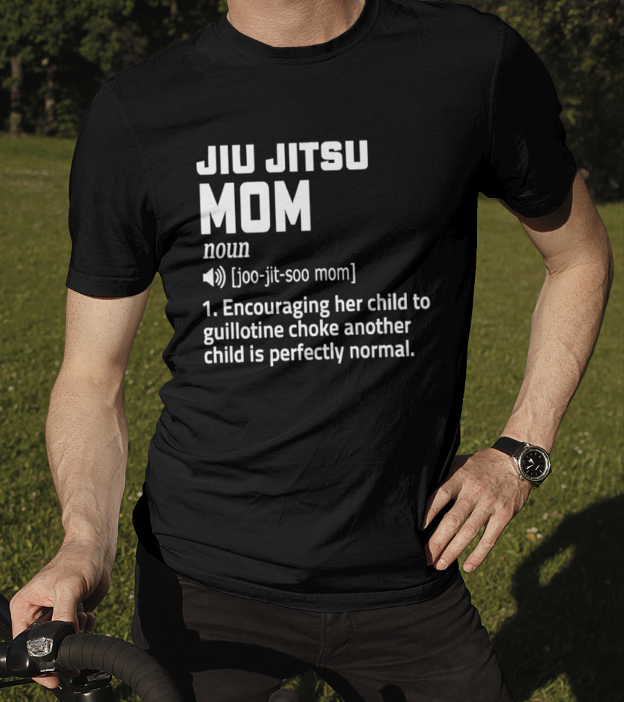 Jiu Jitsu Mom Noun Encouraging Her Child To Guillotine Choke Another Child Is Perfectly Normal T-Shirt