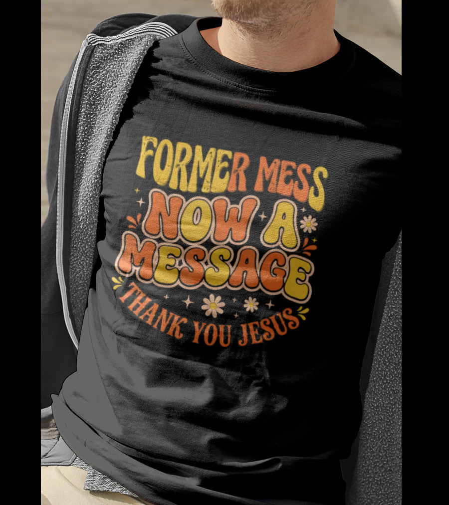 Former Mess Now A Message Thank You Jesus Floral Retro Colorful T-Shirt