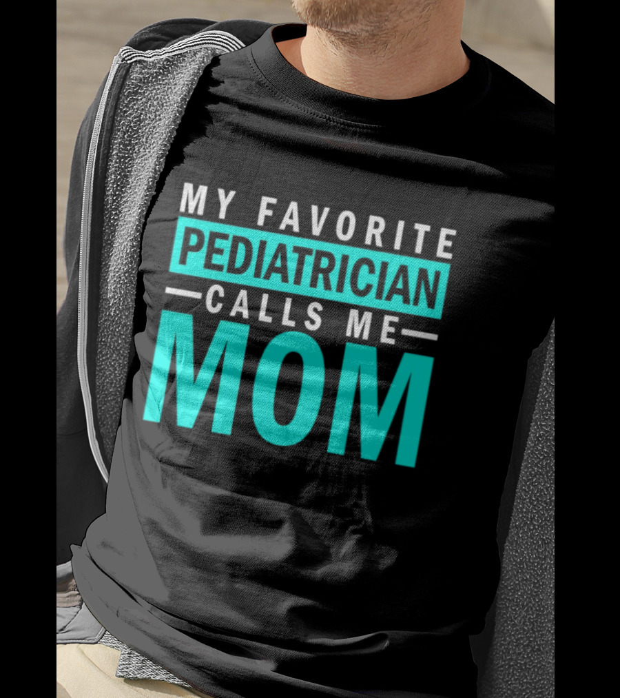 My Favorite Pediatrician Calls Me Mom T-Shirt