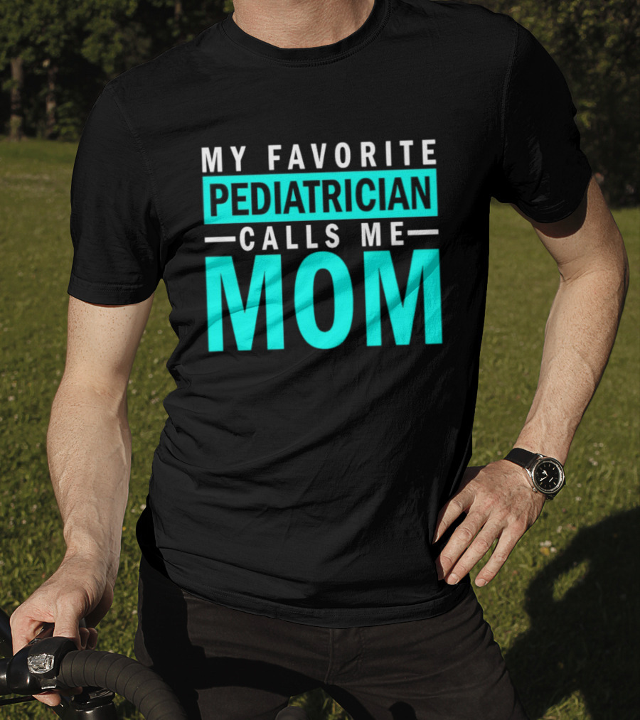 My Favorite Pediatrician Calls Me Mom T-Shirt