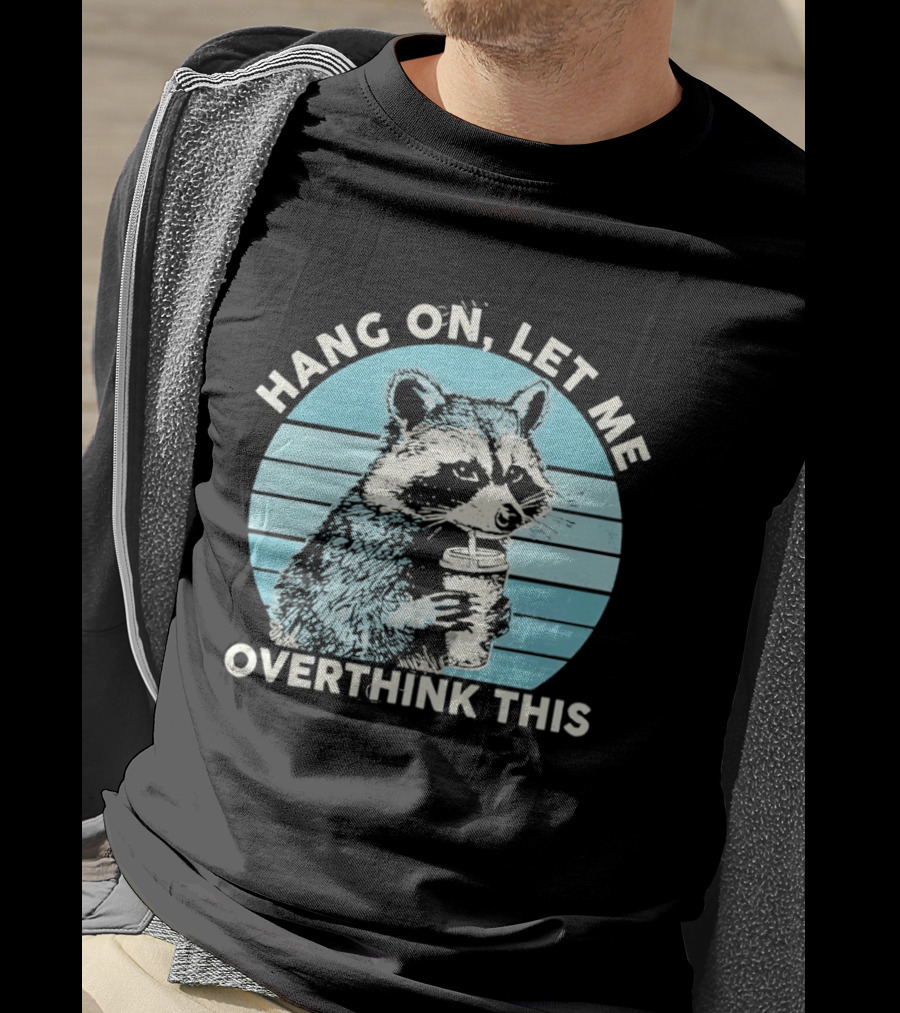 Hang On Let Me Overthink This Coffee Raccoon T-Shirt