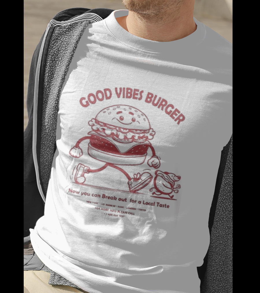 Good Vibes Burger Now You Can Break Out For A Local Taste Fun T-Shirt