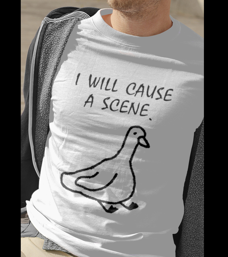 I Will Cause A Scene Goose T-Shirt
