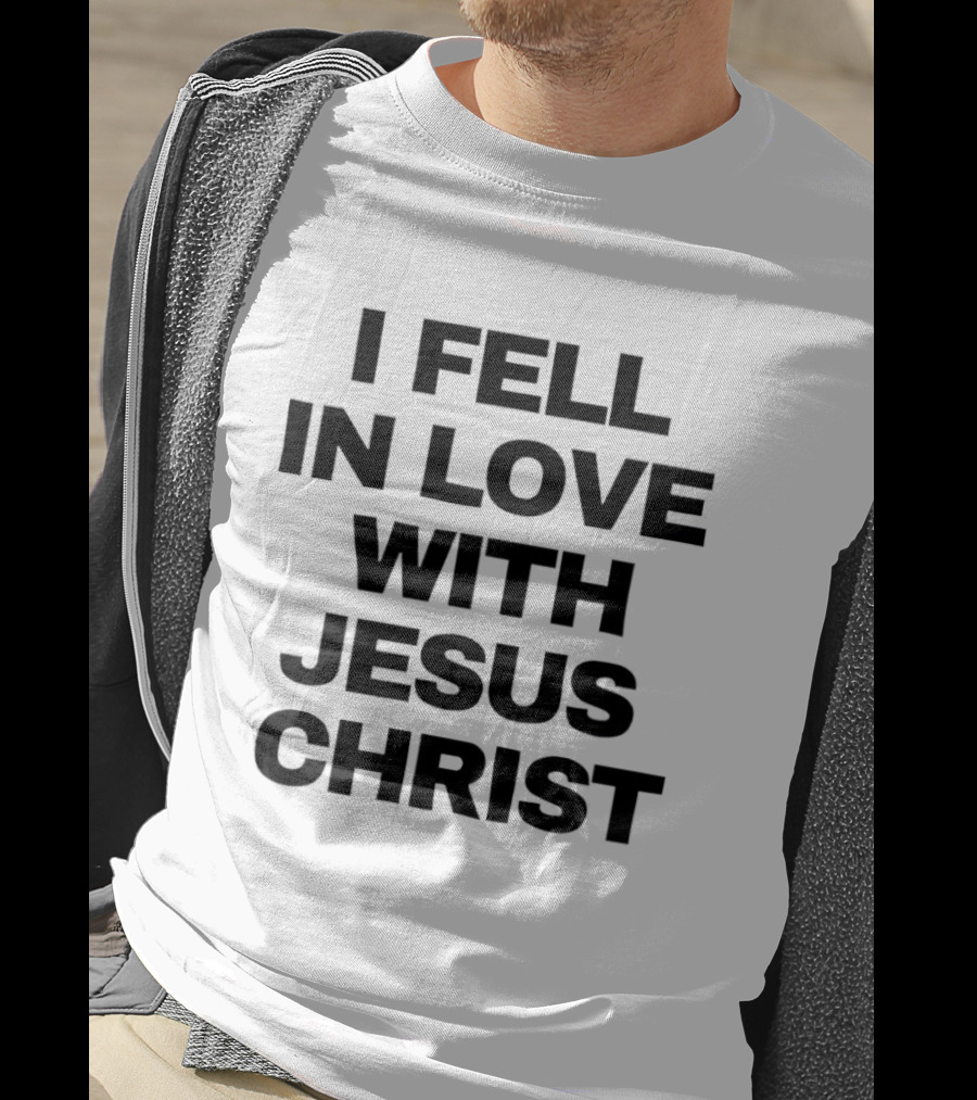 I Fell In Love With Jesus Christ T-Shirt